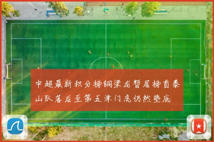 中超最新积分榜铜梁龙暂居榜首泰山队落后至第五津门虎仍然垫底