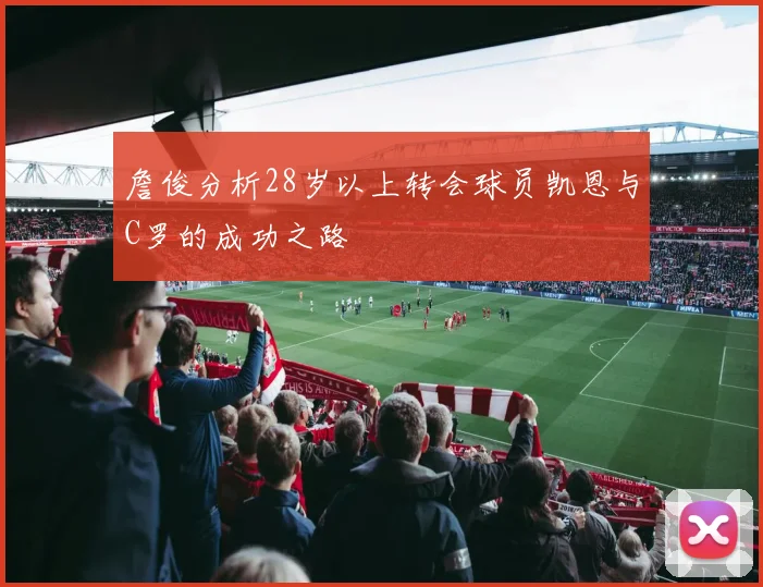 詹俊分析28岁以上转会球员凯恩与C罗的成功之路